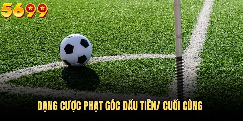 Cược góc đầu tiên/cuối cùng mang đến sự phấn khích trong từng trận