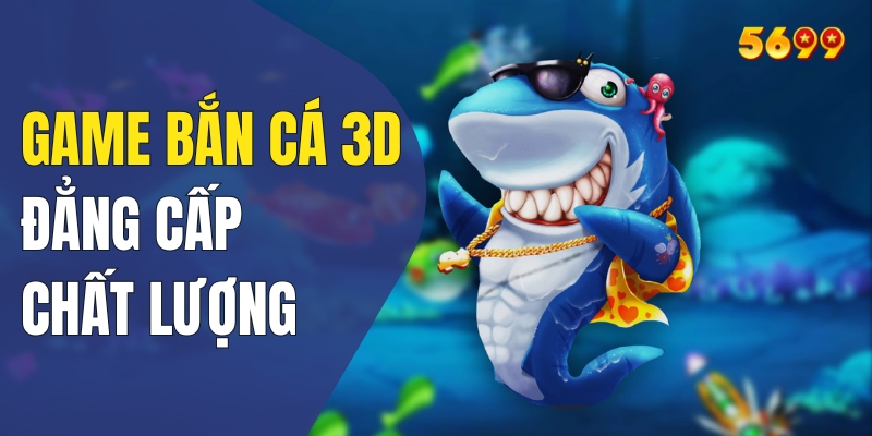 Trải nghiệm bắn cá đẳng cấp với các tựa game 3D chất lượng